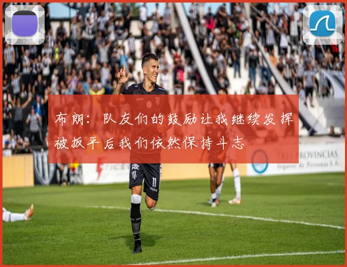 布朗：队友们的鼓励让我继续发挥被扳平后我们依然保持斗志