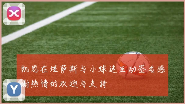 凯恩在堪萨斯与小球迷互动签名感谢热情的欢迎与支持