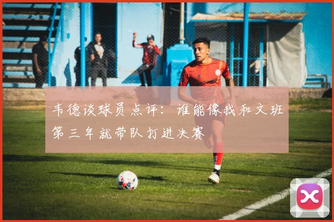 韦德谈球员点评：谁能像我和文班第三年就带队打进决赛